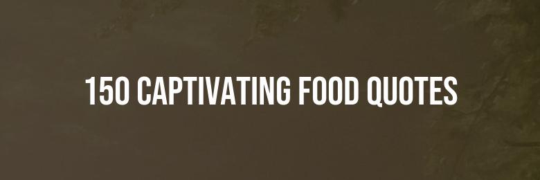 150 Captivating Food Quotes for Instagram, Facebook & TikTok