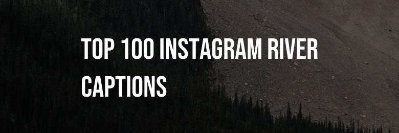 2021’s Ultimate Compilation: Top 100 Instagram River Captions