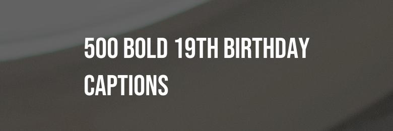 2024: The Ultimate Collection of 500 Bold 19th Birthday Captions for Yourself