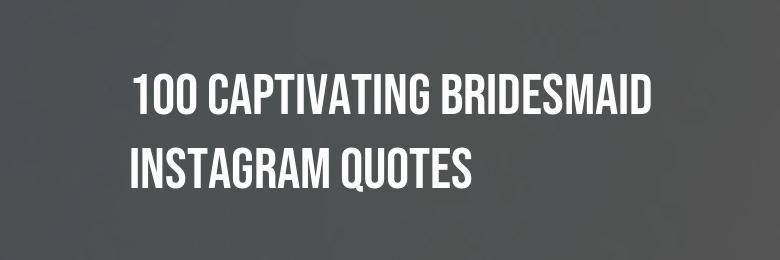 2024’s Ultimate Collection of 100 Captivating Bridesmaid Instagram Quotes