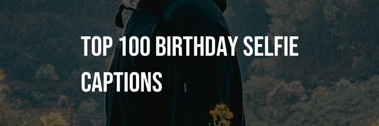 2024’s Ultimate Collection: The Top 100 Birthday Selfie Captions for Your Special Day