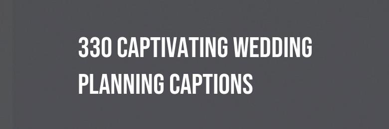 330 Captivating Wedding Planning Captions & Puns for Instagram!