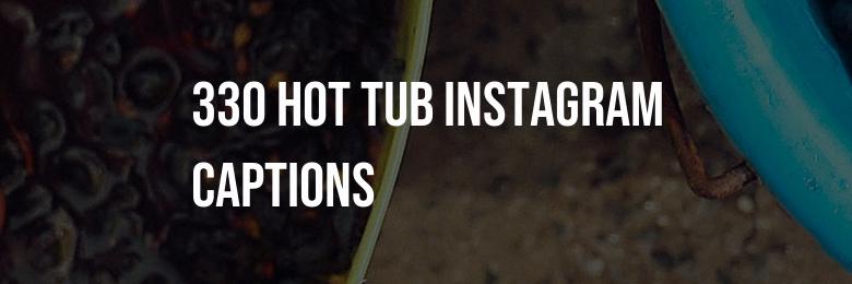 330 Hot Tub Instagram Captions: Puns and Quotes Galore!