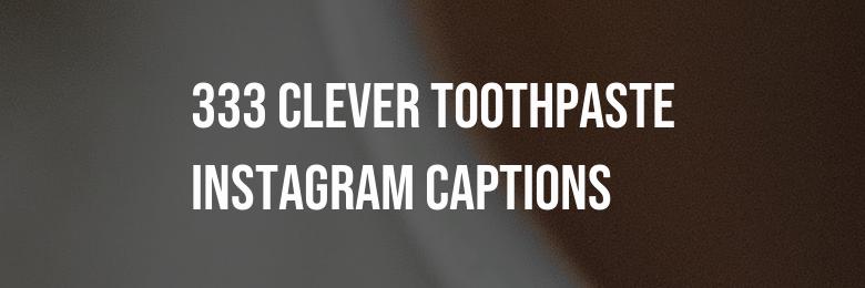 333 Clever Toothpaste Instagram Captions – Puns & Quotes Galore!