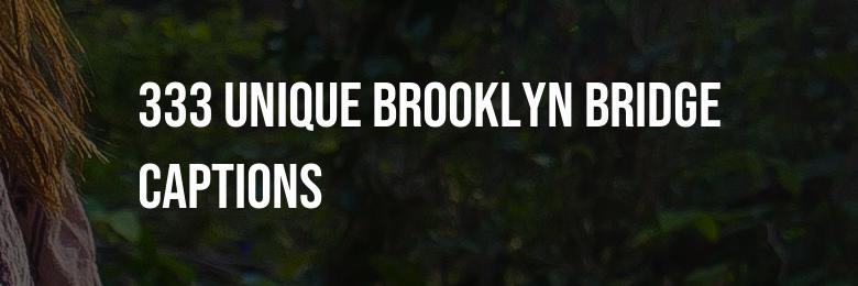 333 Unique Brooklyn Bridge Captions: Clever Puns & Inspiring Quotes for Your Instagram Posts