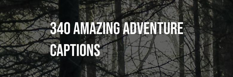 340 Amazing Adventure Captions for Instagram – Including Puns and Quotes