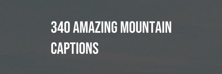 340 Amazing Mountain Captions for Instagram – Including Puns and Quotes