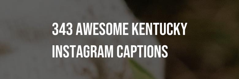 343 Awesome Kentucky Instagram Captions – Puns & Quotes