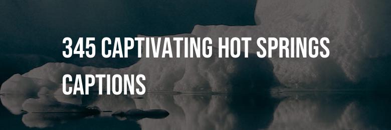 345 Captivating Hot Springs Captions, Puns, and Bios for Your Instagram Posts