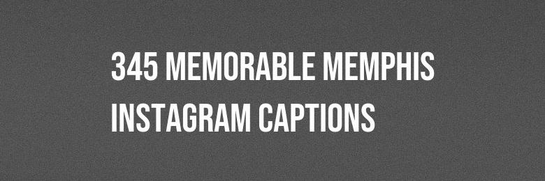 345 Memorable Memphis Instagram Captions – Puns & Quotes