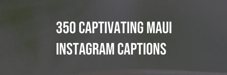 350 Captivating Maui Instagram Captions – Clever Wordplay & Inspiring Phrases