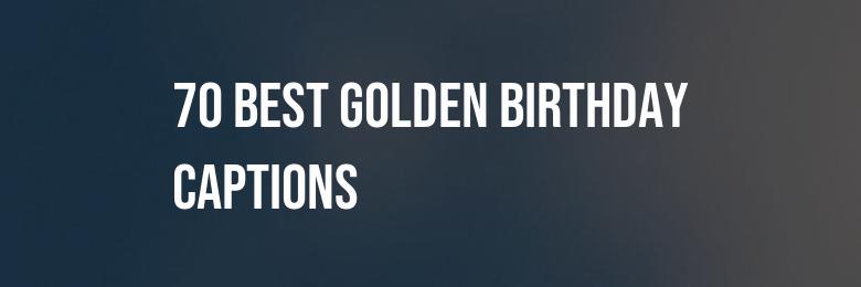 70 Best Golden Birthday Captions for an Amazing 2024