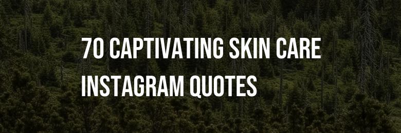 70 Captivating Skin Care Instagram Quotes for 2024