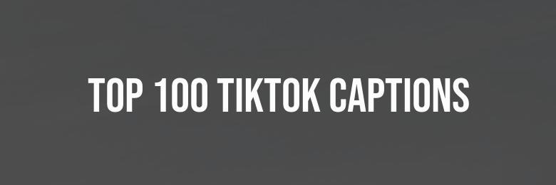 A Compilation of the Top 100 TikTok Captions to Enhance Your Next Post