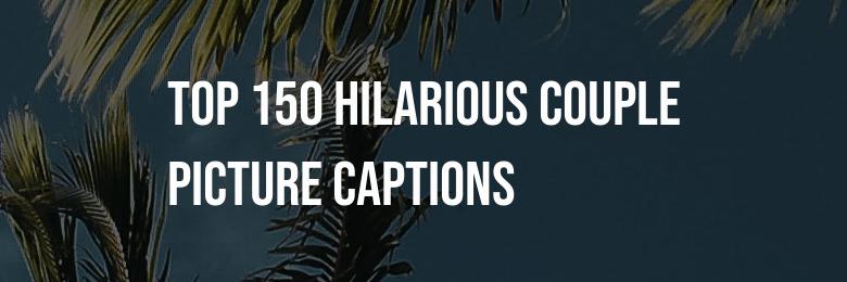 The Top 150 Hilarious Couple Picture Captions for 2024